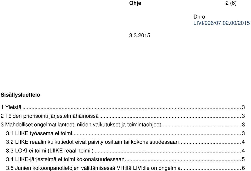 .. 4 3.3 LOKI ei toimi (LIIKE reaali toimii)... 4 3.4 LIIKE-järjestelmä ei toimi kokonaisuudessaan... 5 3.