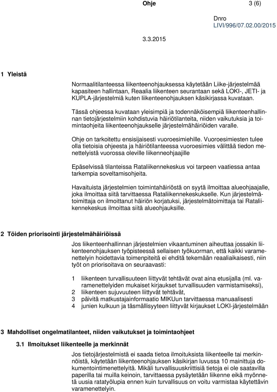 Tässä ohjeessa kuvataan yleisimpiä ja todennäköisempiä liikenteenhallinnan tietojärjestelmiin kohdistuvia häiriötilanteita, niiden vaikutuksia ja toimintaohjeita liikenteenohjaukselle