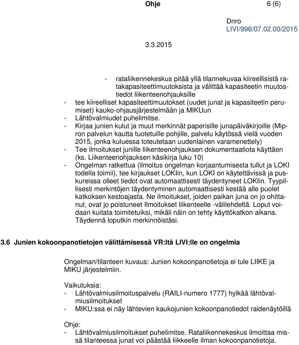 - Kirjaa junien kulut ja muut merkinnät paperisille junapäiväkirjoille (Mipron palvelun kautta tuotetuille pohjille, palvelu käytössä vielä vuoden 2015, jonka kuluessa toteutetaan uudenlainen