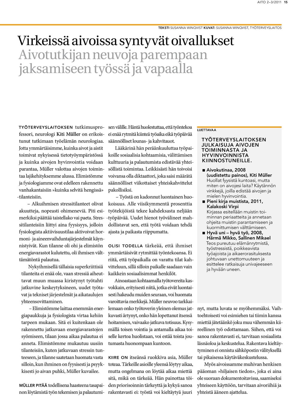 Jotta ymmärtäisimme, kuinka aivot ja aistit toimivat nykyisessä tietotyöympäristössä ja kuinka aivojen hyvinvointia voidaan parantaa, Müller valottaa aivojen toimintaa lajikehityksemme alussa.