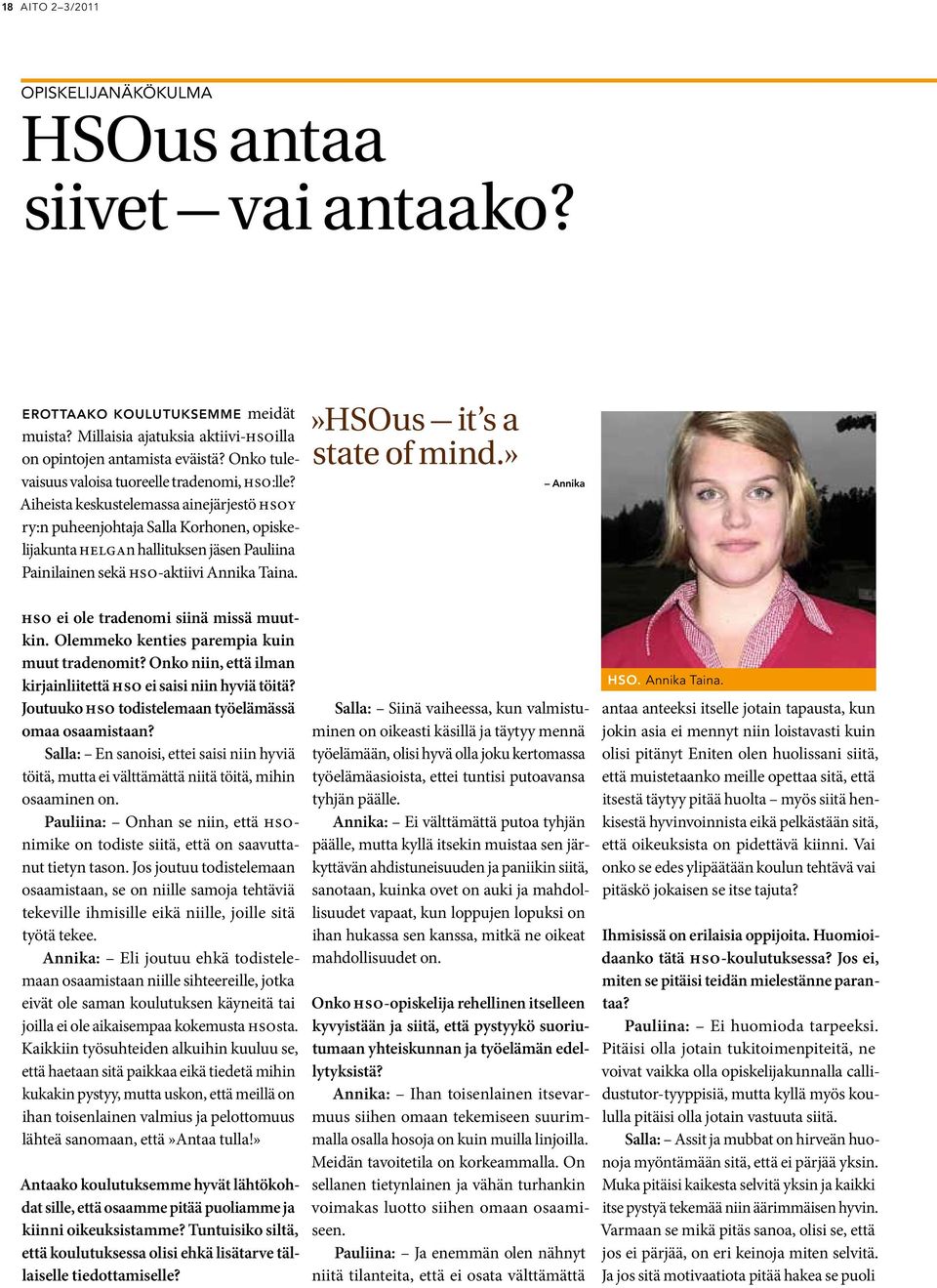 Aiheista keskustelemassa ainejärjestö HSOY ry:n puheenjohtaja Salla Korhonen, opiskelijakunta HELGAn hallituksen jäsen Pauliina Painilainen sekä HSO-aktiivi Annika Taina.»HSOus it s a state of mind.