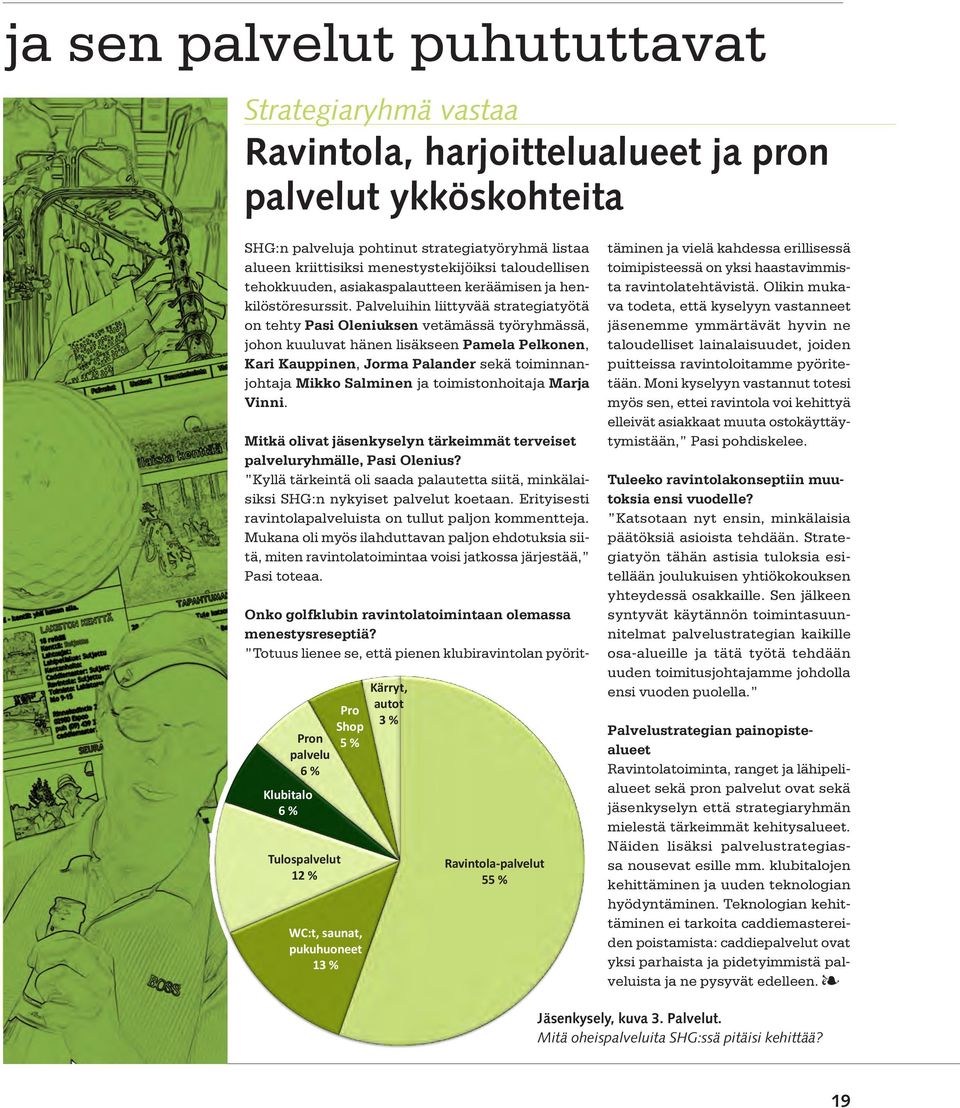 Palveluihin liittyvää strategiatyötä on tehty Pasi Oleniuksen vetämässä työryhmässä, johon kuuluvat hänen lisäkseen Pamela Pelkonen, Kari Kauppinen, Jorma Palander sekä toiminnanjohtaja Mikko