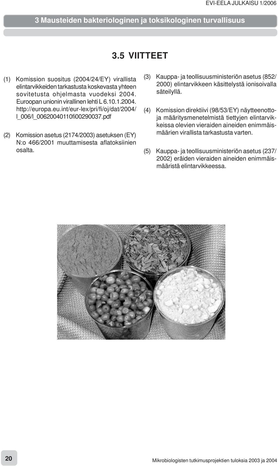 eu.int/eur-lex/pri/fi/oj/dat/2004/ l_006/l_00620040110fi00290037.pdf (2) Komission asetus (2174/2003) asetuksen (EY) N:o 466/2001 muuttamisesta aflatoksiinien osalta.