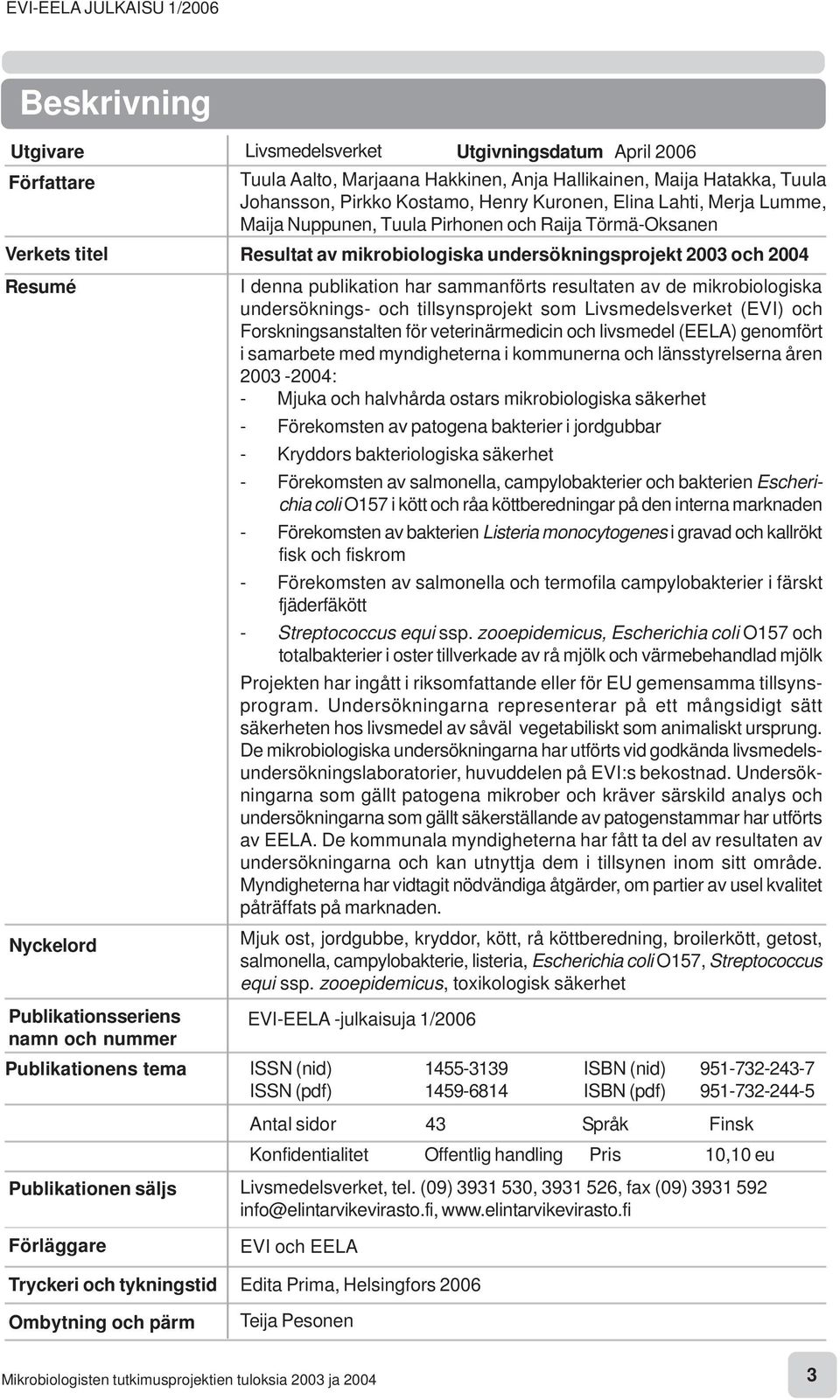 sammanförts resultaten av de mikrobiologiska undersöknings- och tillsynsprojekt som Livsmedelsverket (EVI) och Forskningsanstalten för veterinärmedicin och livsmedel (EELA) genomfört i samarbete med