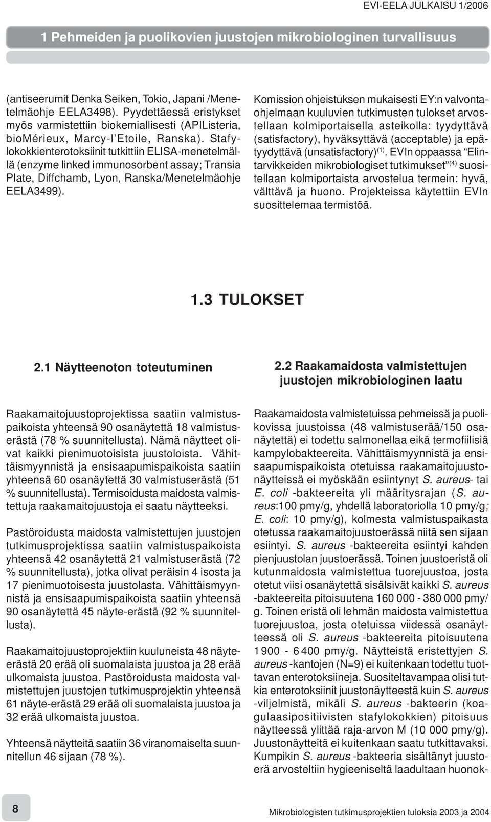 Stafylokokkienterotoksiinit tutkittiin ELISA-menetelmällä (enzyme linked immunosorbent assay; Transia Plate, Diffchamb, Lyon, Ranska/Menetelmäohje EELA3499).