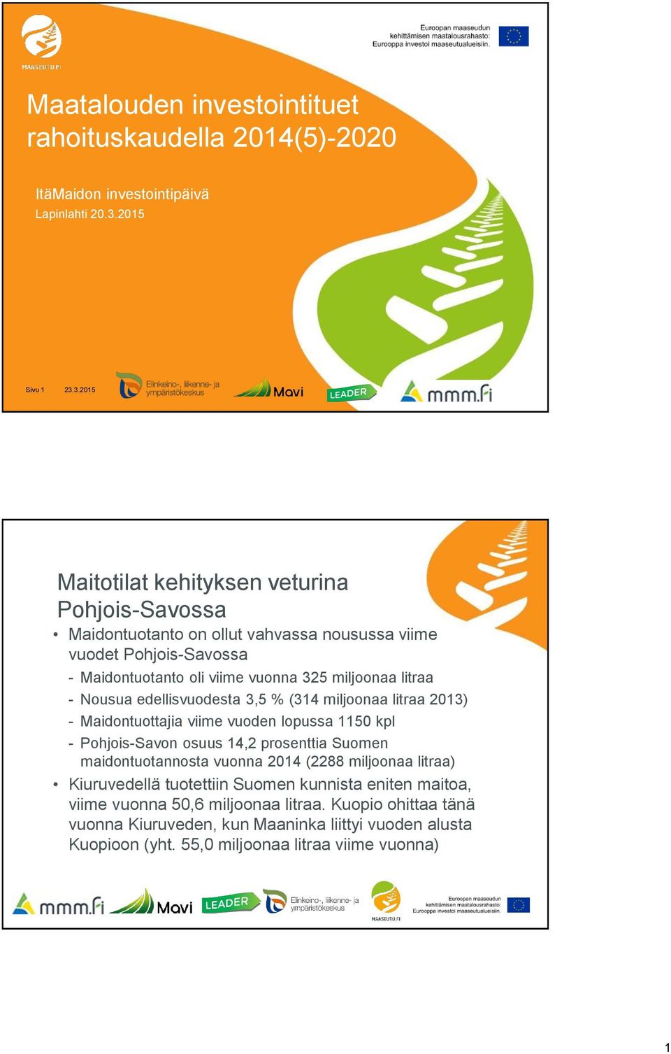 3.2015 Maitotilat kehityksen veturina Pohjois-Savossa Maidontuotanto on ollut vahvassa nousussa viime vuodet Pohjois-Savossa - Maidontuotanto oli viime vuonna 325 miljoonaa litraa
