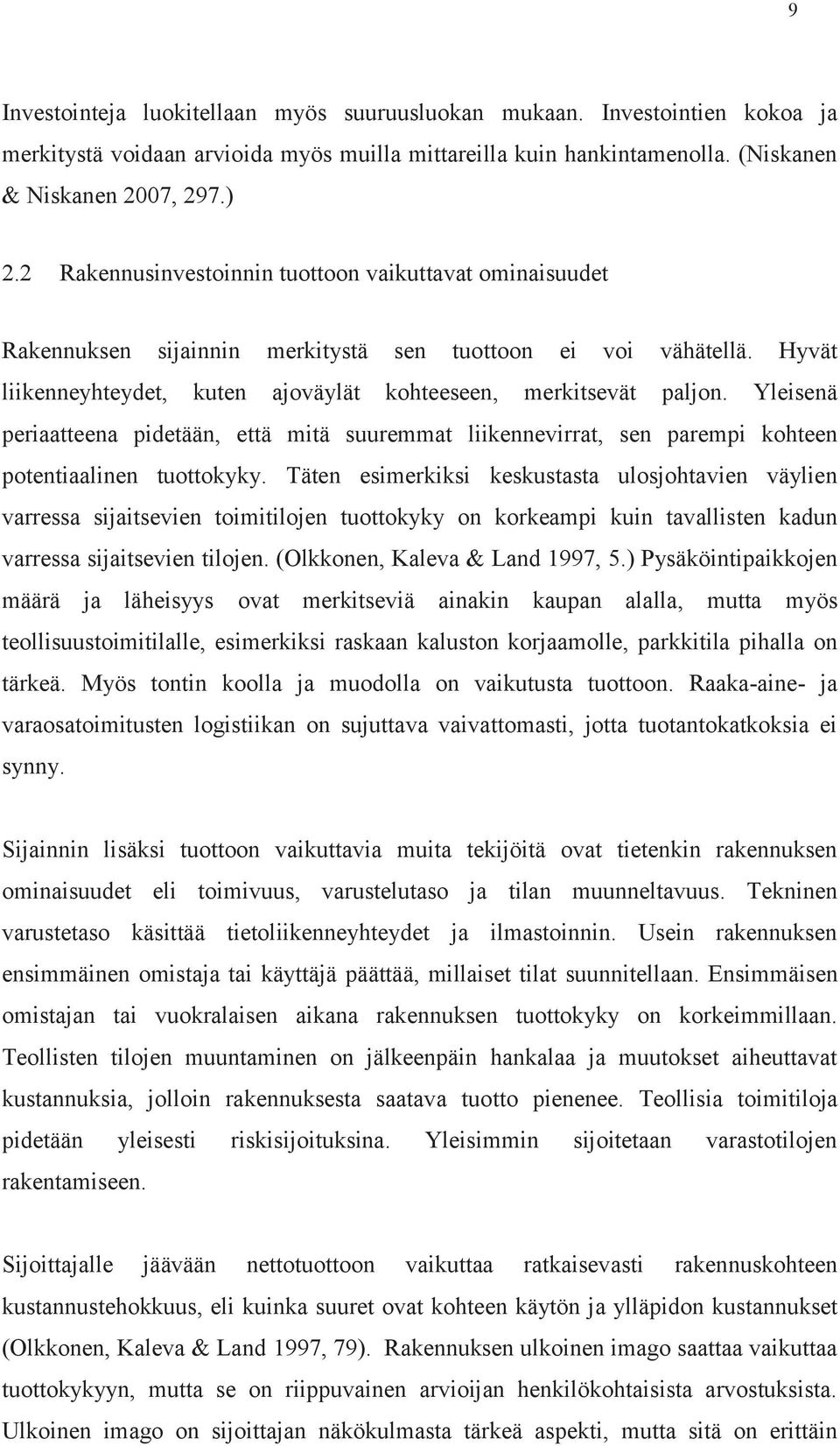 Yleisenä periaatteena pidetään, että mitä suuremmat liikennevirrat, sen parempi kohteen potentiaalinen tuottokyky.