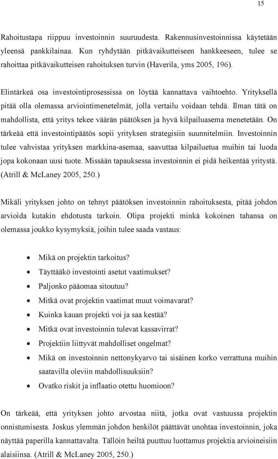 Yrityksellä pitää olla olemassa arviointimenetelmät, jolla vertailu voidaan tehdä. Ilman tätä on mahdollista, että yritys tekee väärän päätöksen ja hyvä kilpailuasema menetetään.