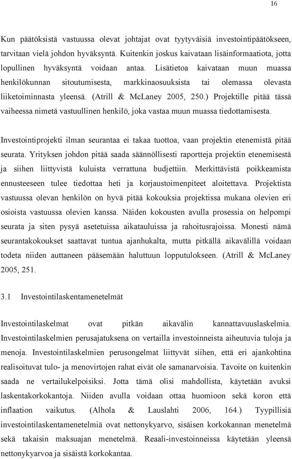 Lisätietoa kaivataan muun muassa henkilökunnan sitoutumisesta, markkinaosuuksista tai olemassa olevasta liiketoiminnasta yleensä. (Atrill & McLaney 2005, 250.