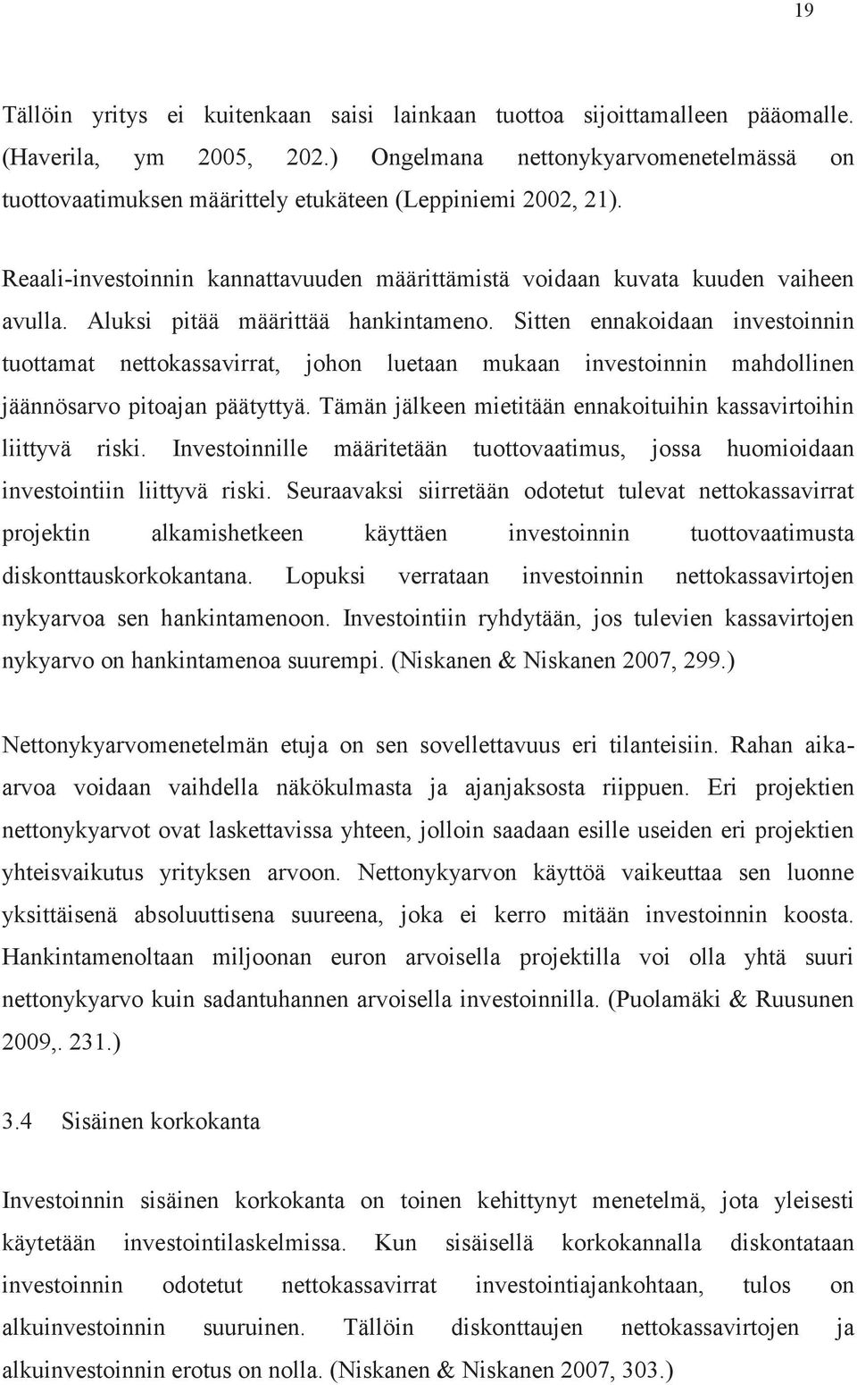 Aluksi pitää määrittää hankintameno. Sitten ennakoidaan investoinnin tuottamat nettokassavirrat, johon luetaan mukaan investoinnin mahdollinen jäännösarvo pitoajan päätyttyä.