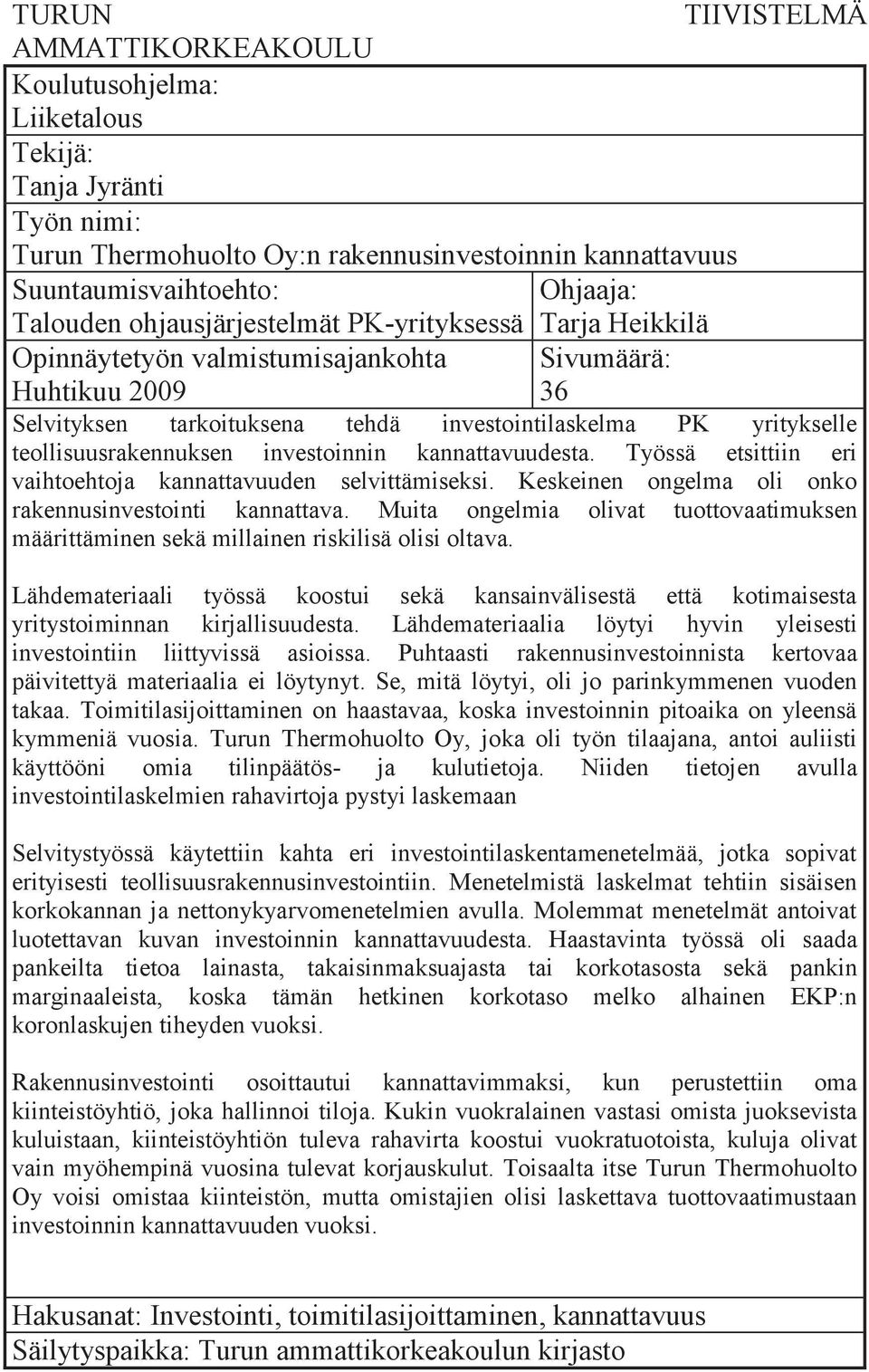 teollisuusrakennuksen investoinnin kannattavuudesta. Työssä etsittiin eri vaihtoehtoja kannattavuuden selvittämiseksi. Keskeinen ongelma oli onko rakennusinvestointi kannattava.