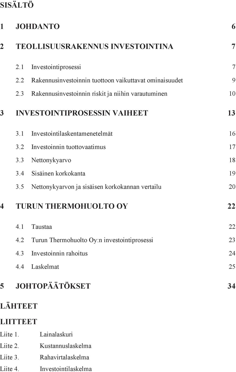 3 Nettonykyarvo 18 3.4 Sisäinen korkokanta 19 3.5 Nettonykyarvon ja sisäisen korkokannan vertailu 20 4 TURUN THERMOHUOLTO OY 22 4.1 Taustaa 22 4.