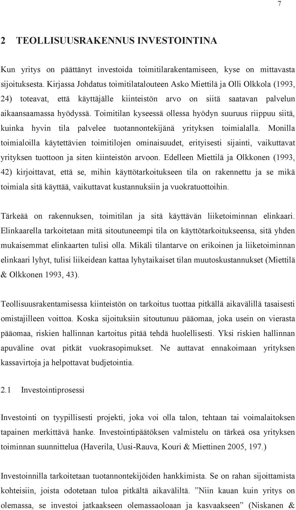 Toimitilan kyseessä ollessa hyödyn suuruus riippuu siitä, kuinka hyvin tila palvelee tuotannontekijänä yrityksen toimialalla.