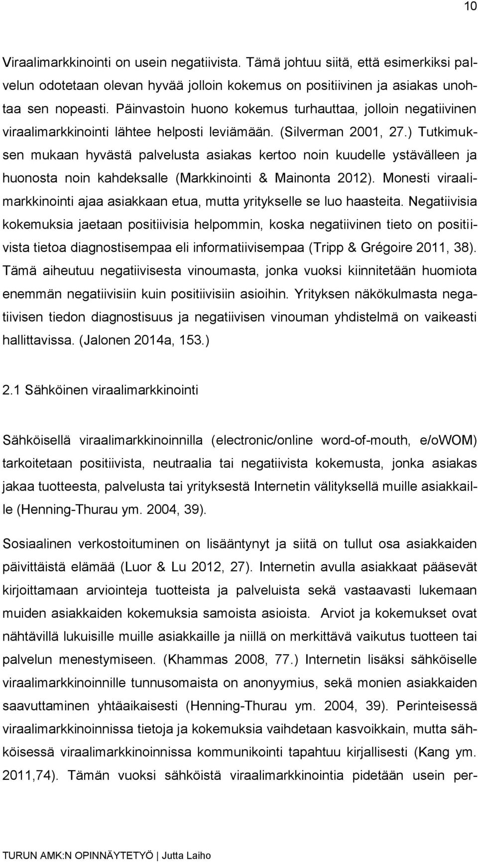 ) Tutkimuksen mukaan hyvästä palvelusta asiakas kertoo noin kuudelle ystävälleen ja huonosta noin kahdeksalle (Markkinointi & Mainonta 2012).