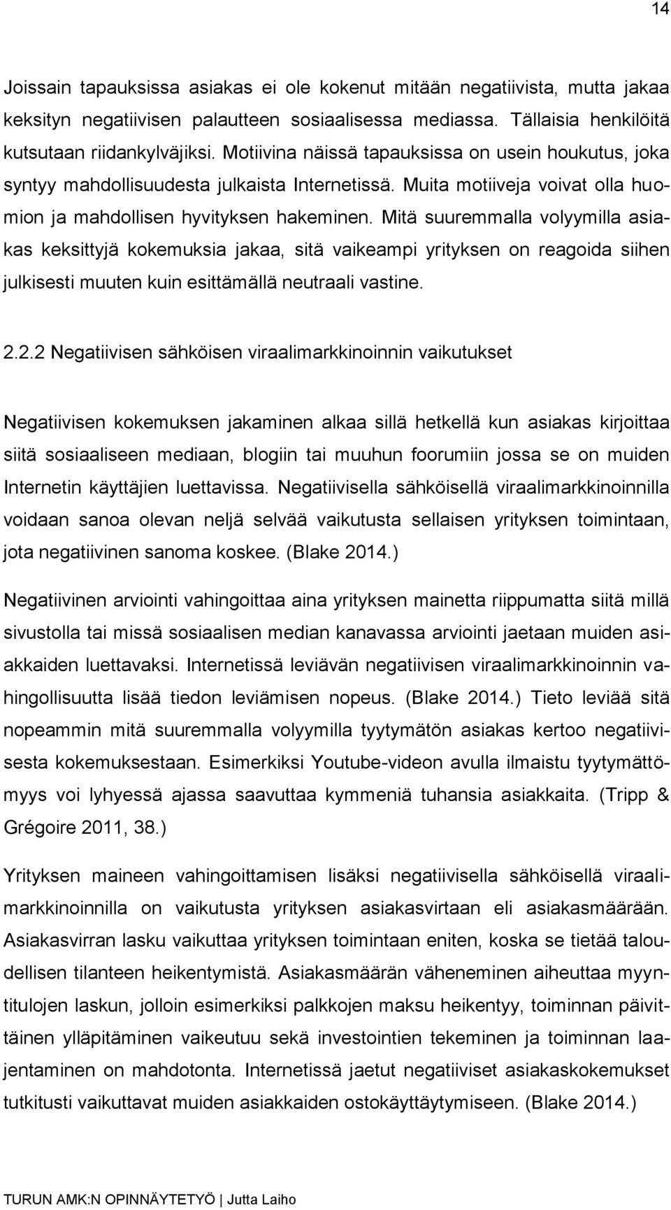 Mitä suuremmalla volyymilla asiakas keksittyjä kokemuksia jakaa, sitä vaikeampi yrityksen on reagoida siihen julkisesti muuten kuin esittämällä neutraali vastine. 2.