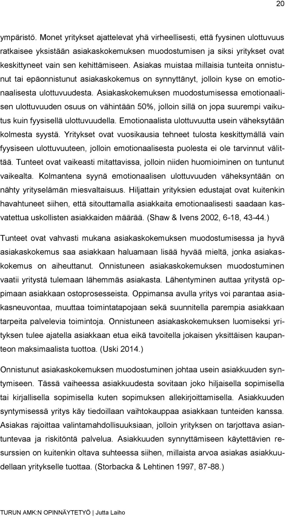 Asiakaskokemuksen muodostumisessa emotionaalisen ulottuvuuden osuus on vähintään 50%, jolloin sillä on jopa suurempi vaikutus kuin fyysisellä ulottuvuudella.