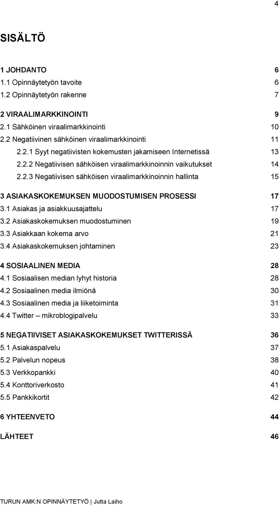 1 Asiakas ja asiakkuusajattelu 17 3.2 Asiakaskokemuksen muodostuminen 19 3.3 Asiakkaan kokema arvo 21 3.4 Asiakaskokemuksen johtaminen 23 4 SOSIAALINEN MEDIA 28 4.