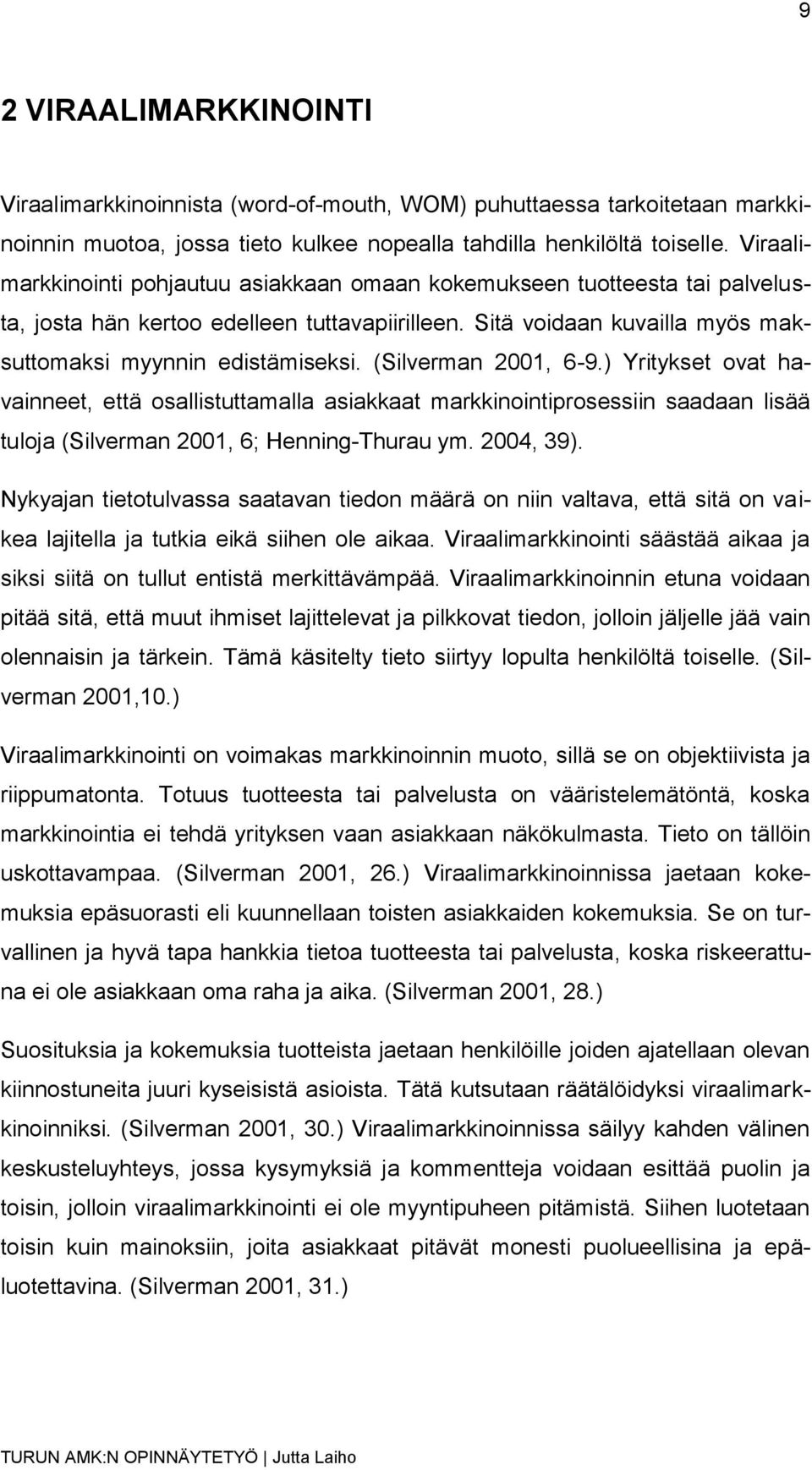 (Silverman 2001, 6-9.) Yritykset ovat havainneet, että osallistuttamalla asiakkaat markkinointiprosessiin saadaan lisää tuloja (Silverman 2001, 6; Henning-Thurau ym. 2004, 39).