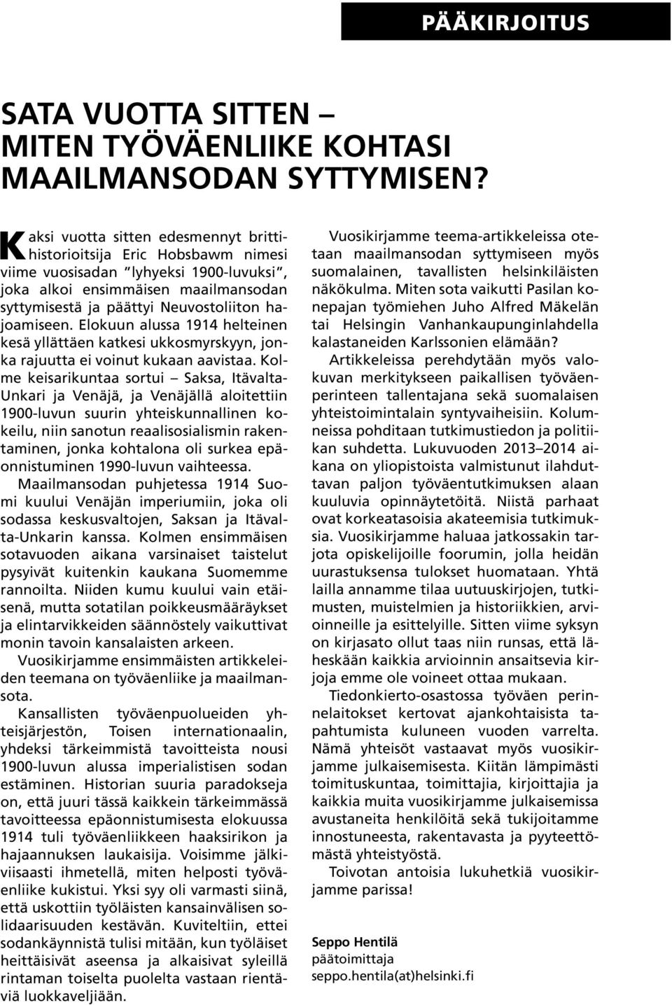 hajoamiseen. Elokuun alussa 1914 helteinen kesä yllättäen katkesi ukkosmyrskyyn, jonka rajuutta ei voinut kukaan aavistaa.