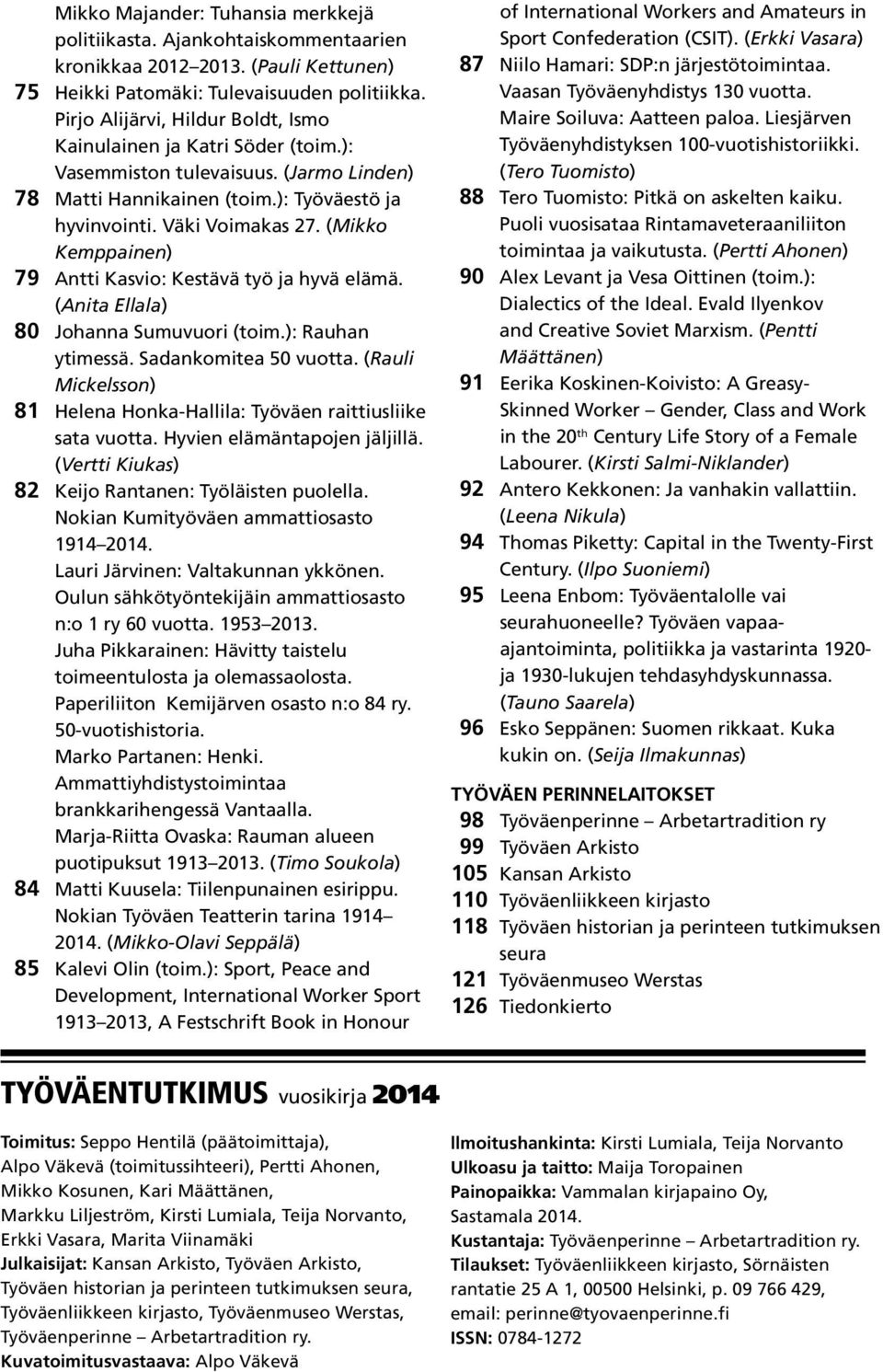(Mikko Kemppainen) 79 Antti Kasvio: Kestävä työ ja hyvä elämä. (Anita Ellala) 80 Johanna Sumuvuori (toim.): Rauhan ytimessä. Sadankomitea 50 vuotta.