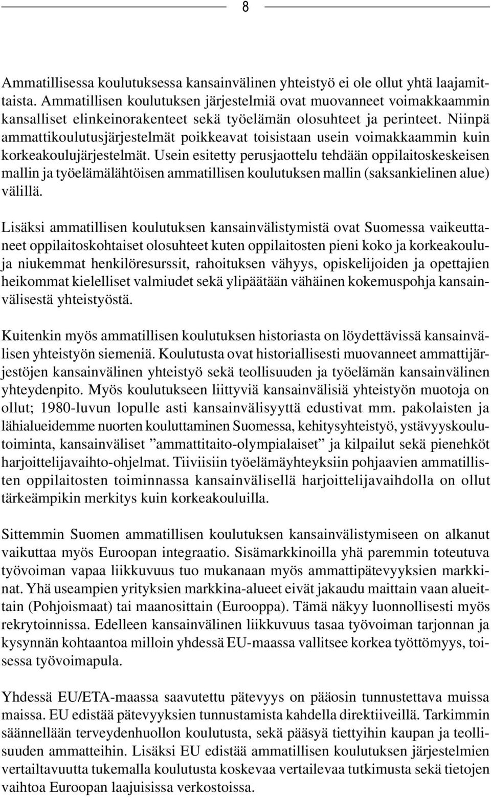 Niinpä ammattikoulutusjärjestelmät poikkeavat toisistaan usein voimakkaammin kuin korkeakoulujärjestelmät.