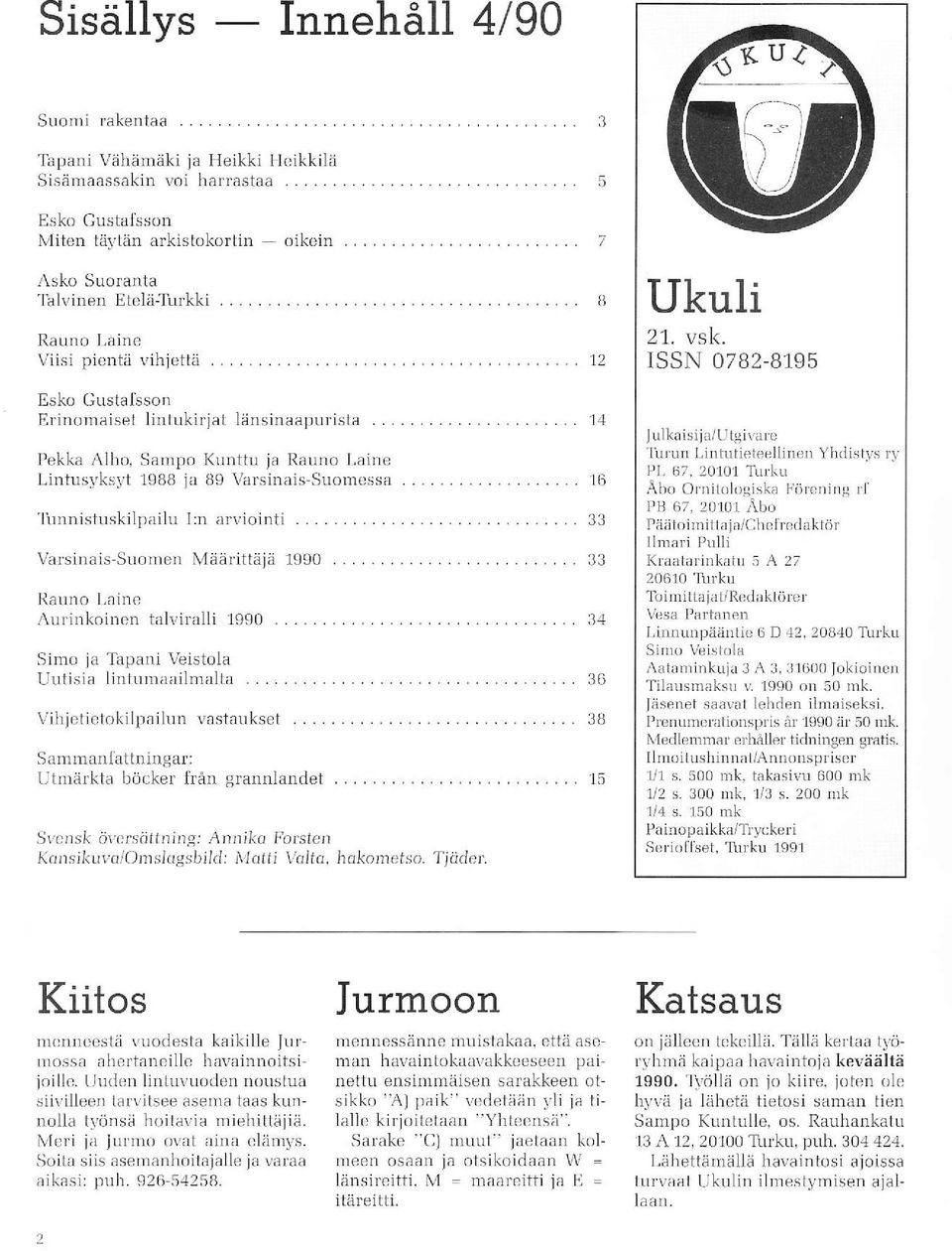 . 6 Varsinais-Suomen Määrittäjä990...... 33 Rauno Laine Aurinkoinen talviralli 990......... 34 Simo ja Tapani Veistola Llutisia lintrnnaailmalta...... 36 \,'ihjetietokilpailun vastaukset.