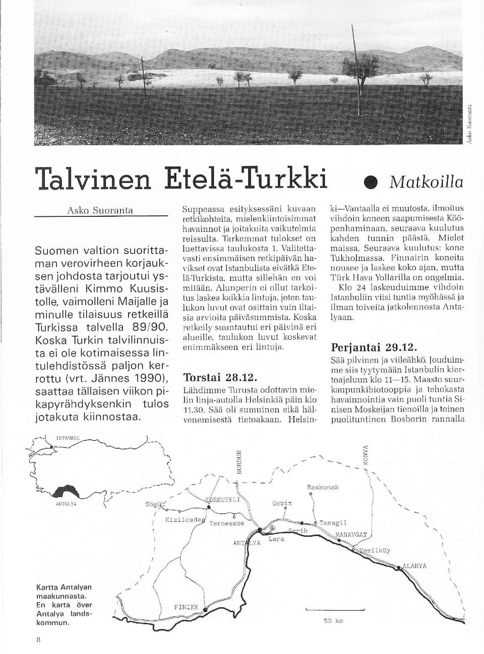 Suppeassa esityksessäni kuvaan retkikohteita. mielenklintoisimmat havainnot ja joitakuita vaikutelmia reissulta. Tarkemmat tulokset on luettavissa tauhikosta.