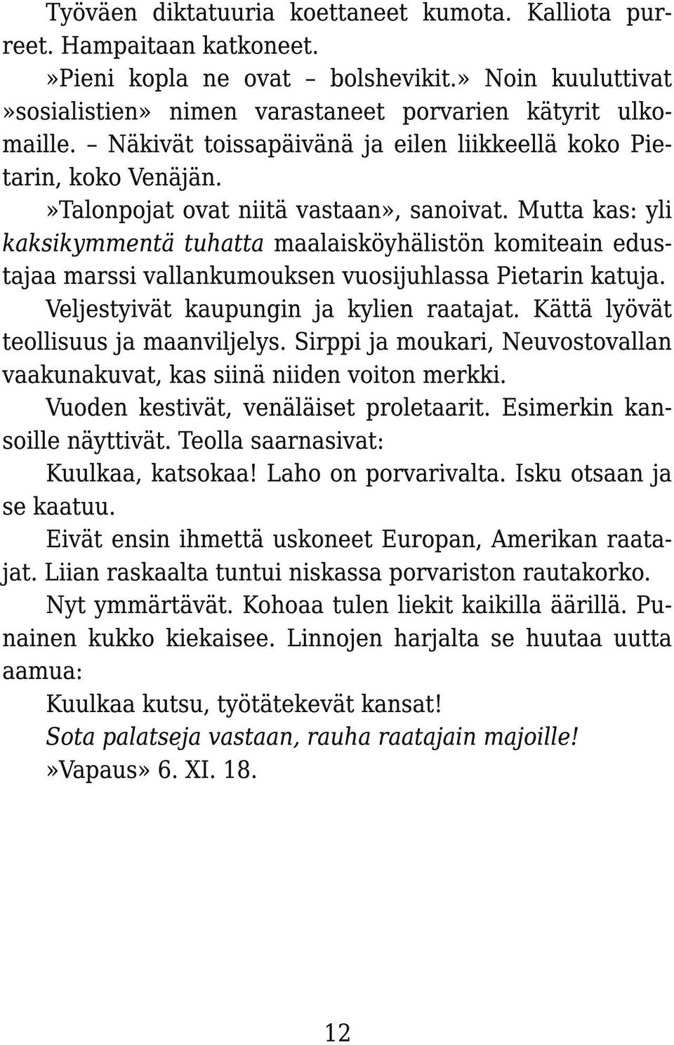 Mutta kas: yli kaksikymmentä tuhatta maalaisköyhälistön komiteain edustajaa marssi vallankumouksen vuosijuhlassa Pietarin katuja. Veljestyivät kaupungin ja kylien raatajat.