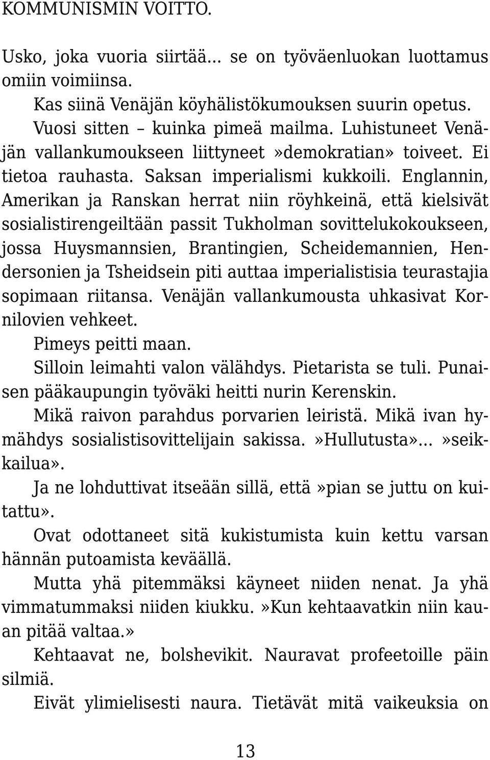 Englannin, Amerikan ja Ranskan herrat niin röyhkeinä, että kielsivät sosialistirengeiltään passit Tukholman sovittelukokoukseen, jossa Huysmannsien, Brantingien, Scheidemannien, Hendersonien ja