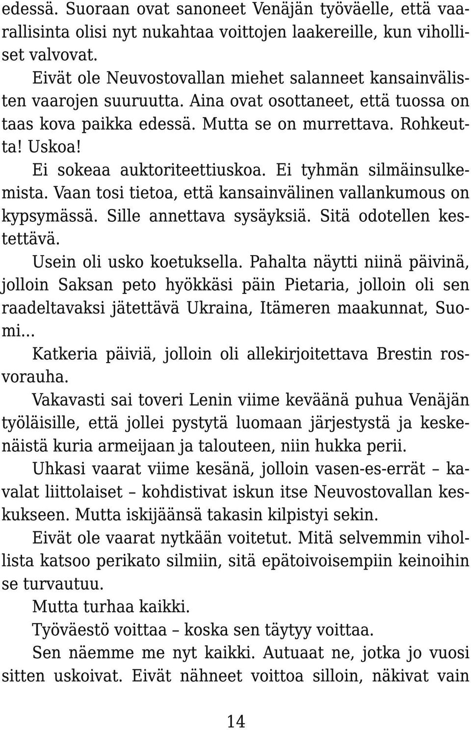 Ei sokeaa auktoriteettiuskoa. Ei tyhmän silmäinsulkemista. Vaan tosi tietoa, että kansainvälinen vallankumous on kypsymässä. Sille annettava sysäyksiä. Sitä odotellen kestettävä.