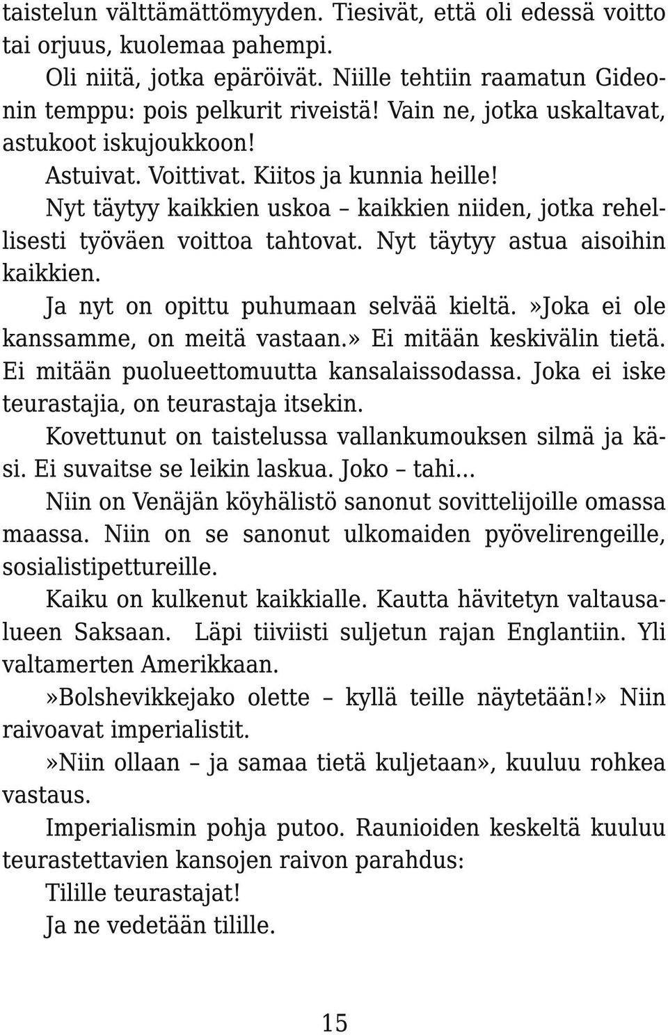 Nyt täytyy astua aisoihin kaikkien. Ja nyt on opittu puhumaan selvää kieltä.»joka ei ole kanssamme, on meitä vastaan.» Ei mitään keskivälin tietä. Ei mitään puolueettomuutta kansalaissodassa.