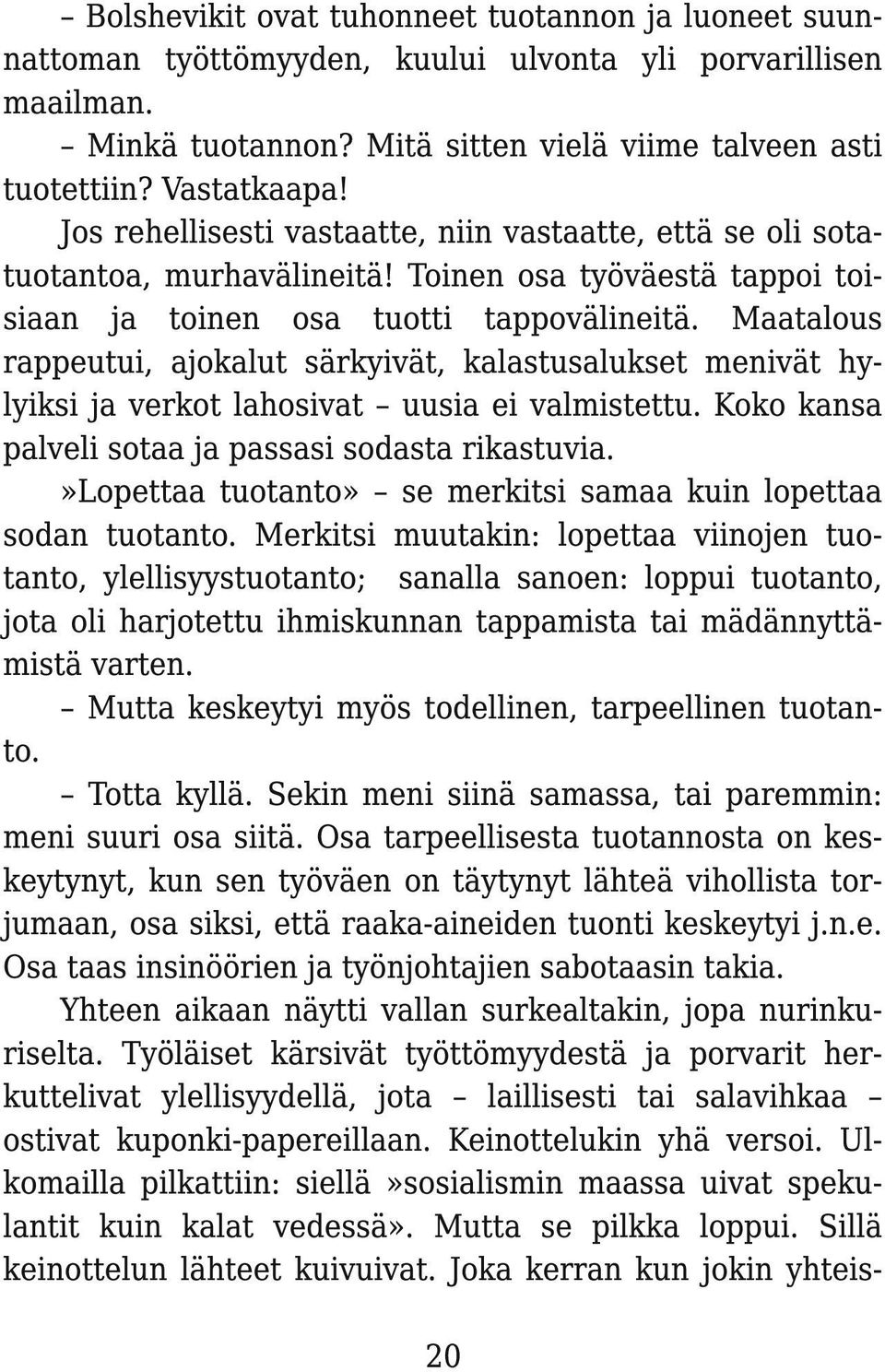 Maatalous rappeutui, ajokalut särkyivät, kalastusalukset menivät hylyiksi ja verkot lahosivat uusia ei valmistettu. Koko kansa palveli sotaa ja passasi sodasta rikastuvia.