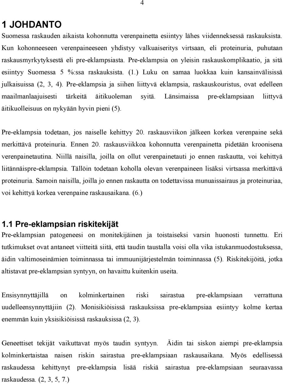 Pre-eklampsia on yleisin raskauskomplikaatio, ja sitä esiintyy Suomessa 5 %:ssa raskauksista. (1.) Luku on samaa luokkaa kuin kansainvälisissä julkaisuissa (2, 3, 4).