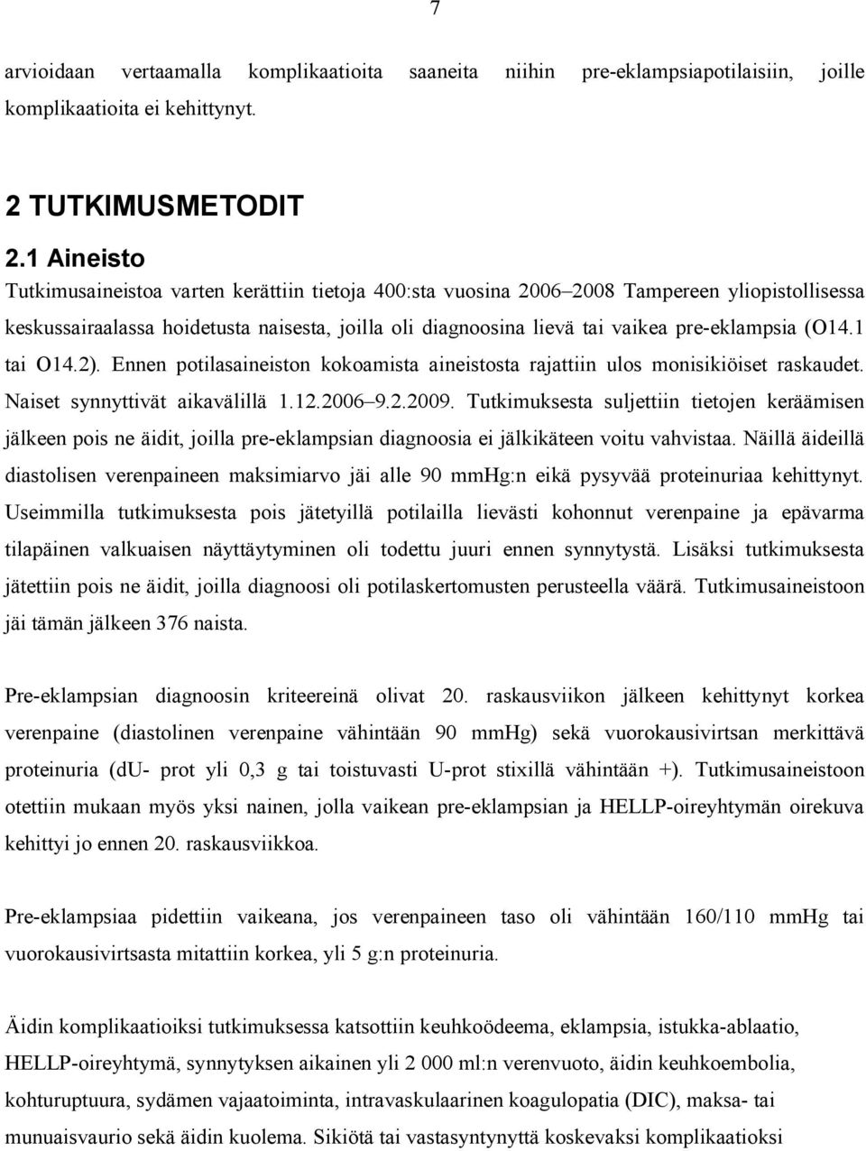 pre-eklampsia (O14.1 tai O14.2). Ennen potilasaineiston kokoamista aineistosta rajattiin ulos monisikiöiset raskaudet. Naiset synnyttivät aikavälillä 1.12.2006 9.2.2009.