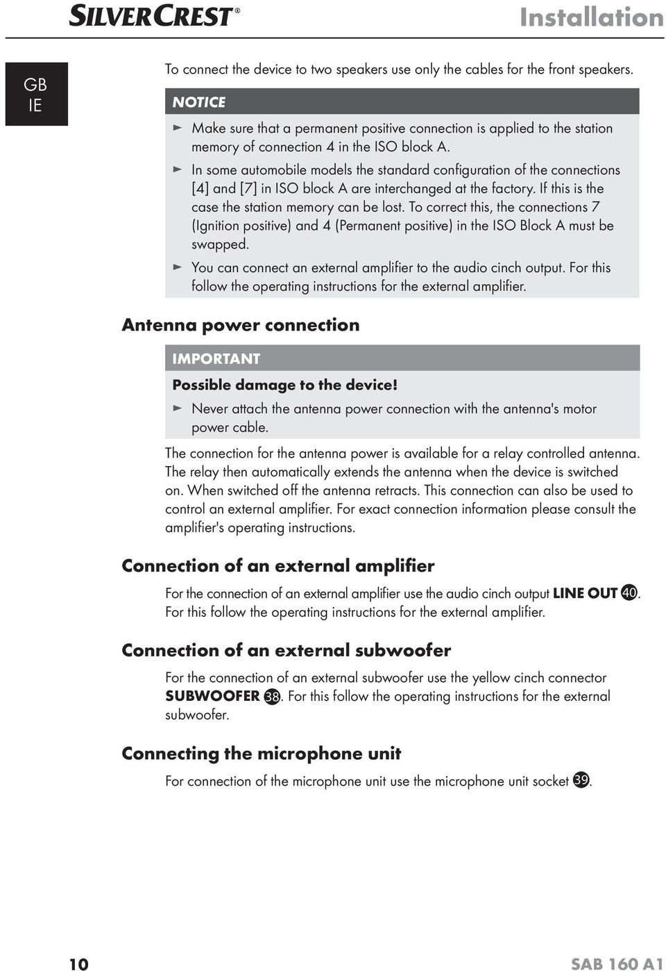 In some automobile models the standard confi guration of the connections [4] and [7] in ISO block A are interchanged at the factory. If this is the case the station memory can be lost.