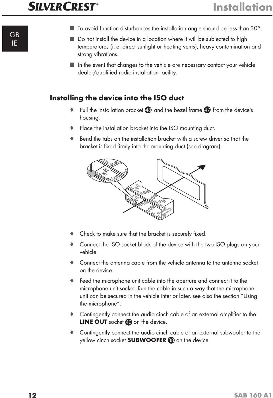 Installing the device into the ISO duct Pull the installation bracket 48 and the bezel frame 47 from the device's housing. Place the installation bracket into the ISO mounting duct.