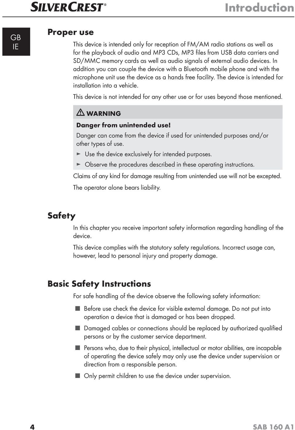 The device is intended for installation into a vehicle. This device is not intended for any other use or for uses beyond those mentioned. WARNING Danger from unintended use!