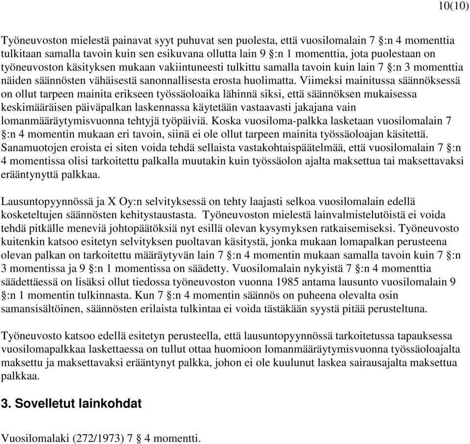 Viimeksi mainitussa säännöksessä on ollut tarpeen mainita erikseen työssäoloaika lähinnä siksi, että säännöksen mukaisessa keskimääräisen päiväpalkan laskennassa käytetään vastaavasti jakajana vain