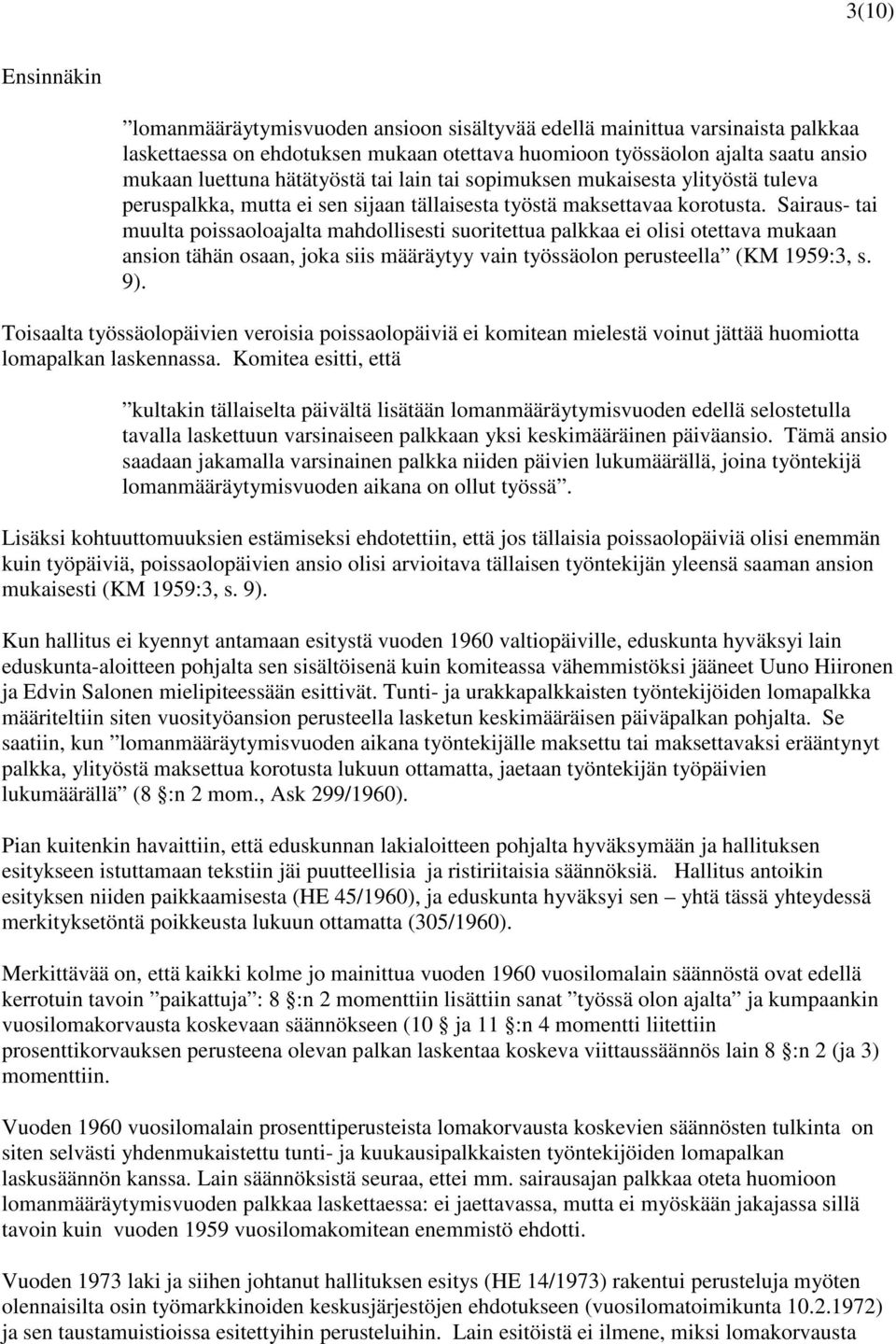 Sairaus- tai muulta poissaoloajalta mahdollisesti suoritettua palkkaa ei olisi otettava mukaan ansion tähän osaan, joka siis määräytyy vain työssäolon perusteella (KM 1959:3, s. 9).