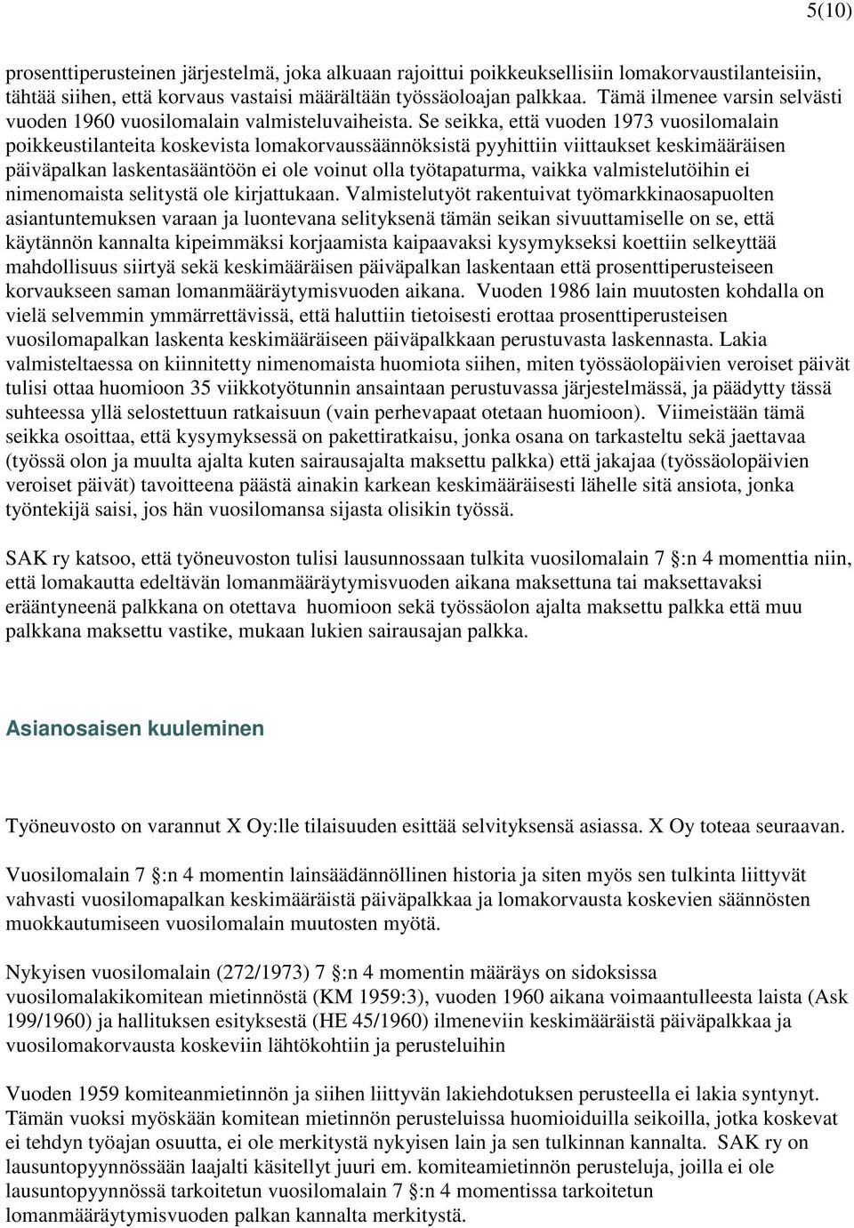 Se seikka, että vuoden 1973 vuosilomalain poikkeustilanteita koskevista lomakorvaussäännöksistä pyyhittiin viittaukset keskimääräisen päiväpalkan laskentasääntöön ei ole voinut olla työtapaturma,