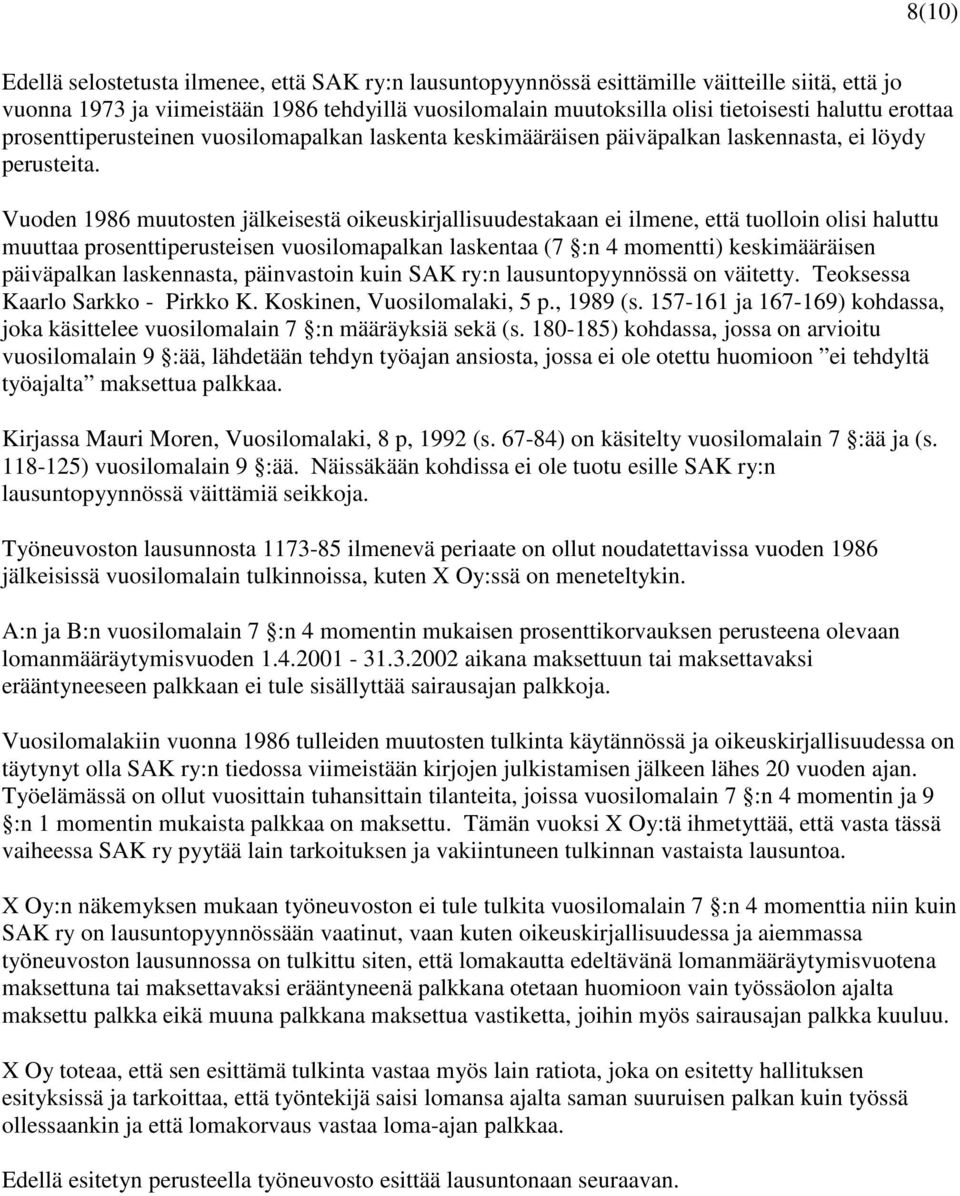 Vuoden 1986 muutosten jälkeisestä oikeuskirjallisuudestakaan ei ilmene, että tuolloin olisi haluttu muuttaa prosenttiperusteisen vuosilomapalkan laskentaa (7 :n 4 momentti) keskimääräisen päiväpalkan