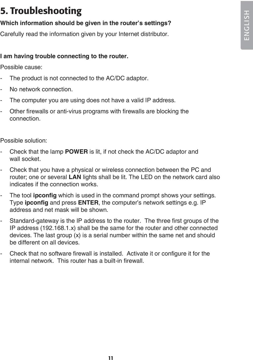 - Other firewalls or anti-virus programs with firewalls are blocking the connection. Possible solution: - Check that the lamp POWER is lit, if not check the AC/DC adaptor and wall socket.