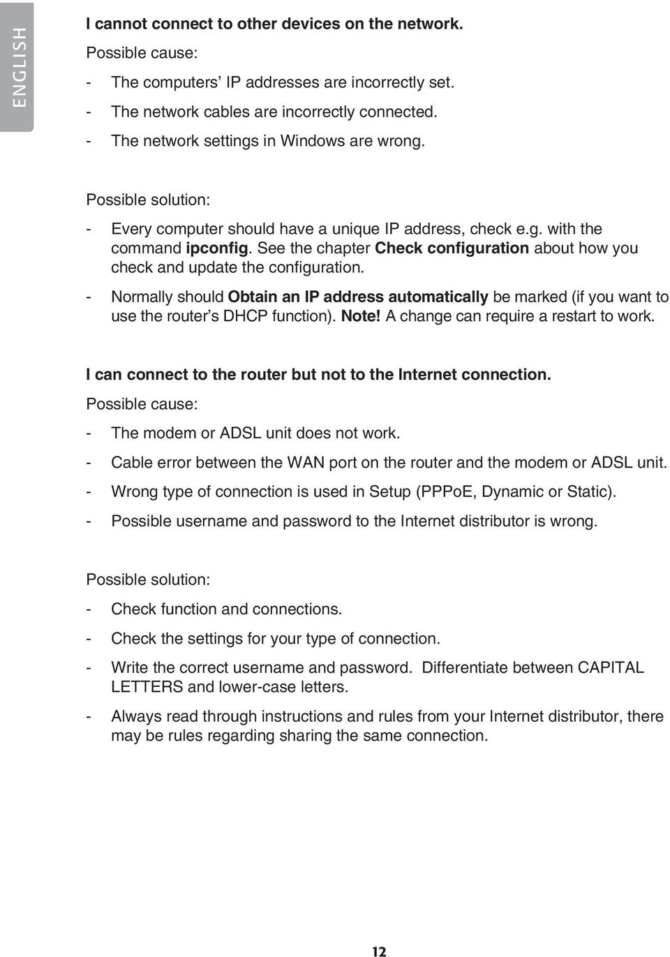 See the chapter Check configuration about how you check and update the configuration. - Normally should Obtain an IP address automatically be marked (if you want to use the router s DHCP function).