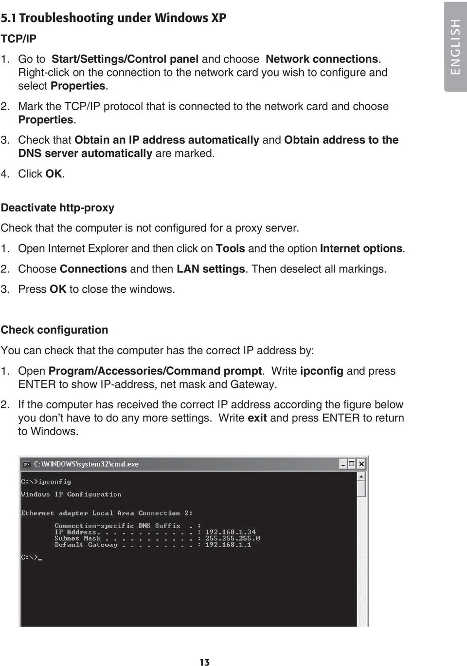 Check that Obtain an IP address automatically and Obtain address to the DNS server automatically are marked. 4. Click OK.