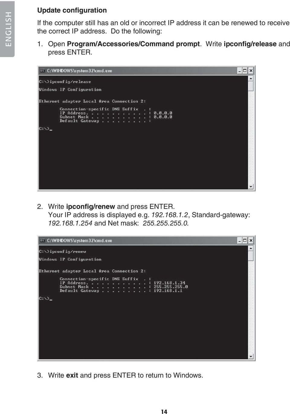 Write ipconfig/release and press ENTER. 2. Write ipconfig/renew and press ENTER.