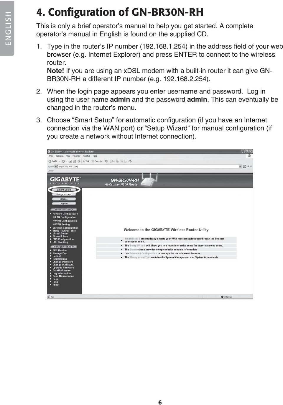 If you are using an xdsl modem with a built-in router it can give GN- BR30N-RH a different IP number (e.g. 192.168.2.254). 2. When the login page appears you enter username and password.