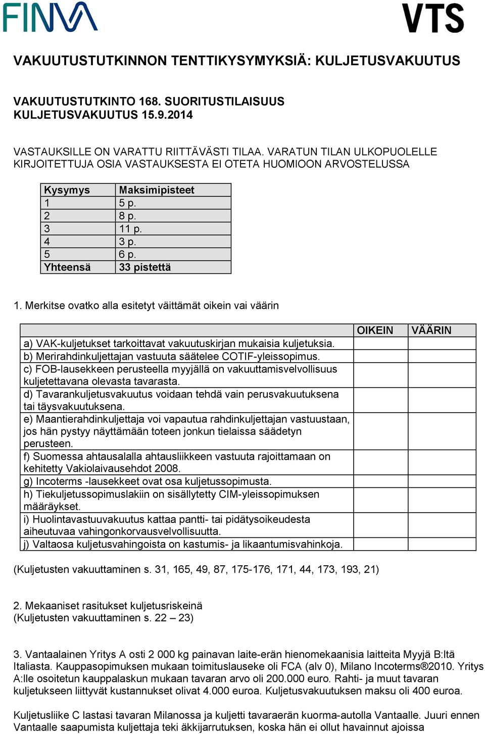 Merkitse ovatko alla esitetyt väittämät oikein vai väärin a) VAK-kuljetukset tarkoittavat vakuutuskirjan mukaisia kuljetuksia. b) Merirahdinkuljettajan vastuuta säätelee COTIF-yleissopimus.