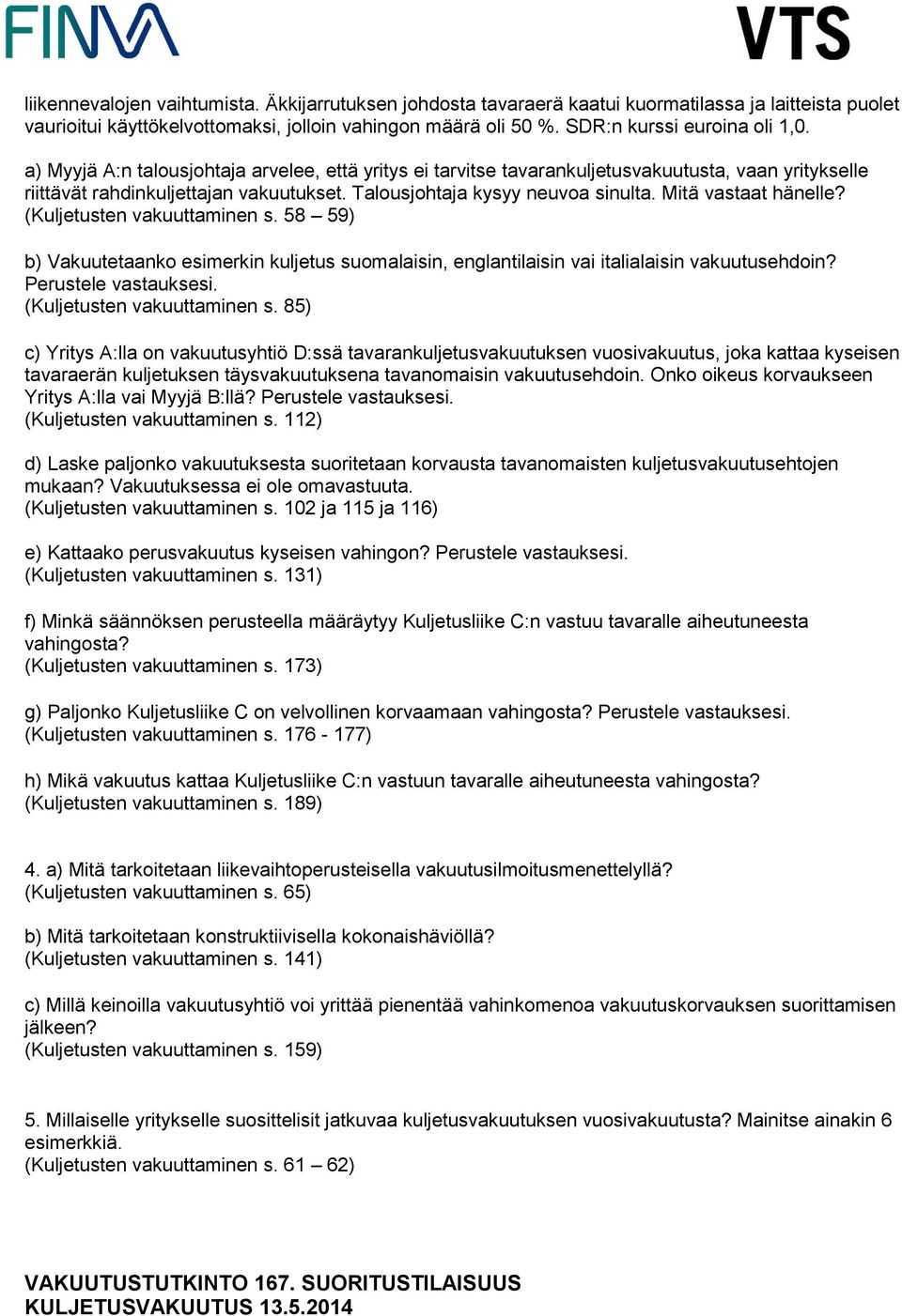 Mitä vastaat hänelle? (Kuljetusten vakuuttaminen s. 58 59) b) Vakuutetaanko esimerkin kuljetus suomalaisin, englantilaisin vai italialaisin vakuutusehdoin? Perustele vastauksesi.