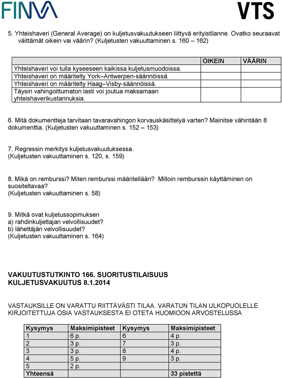 Täysin vahingoittumaton lasti voi joutua maksamaan yhteishaverikustannuksia. 6. Mitä dokumentteja tarvitaan tavaravahingon korvauskäsittelyä varten? Mainitse vähintään 8 dokumenttia.