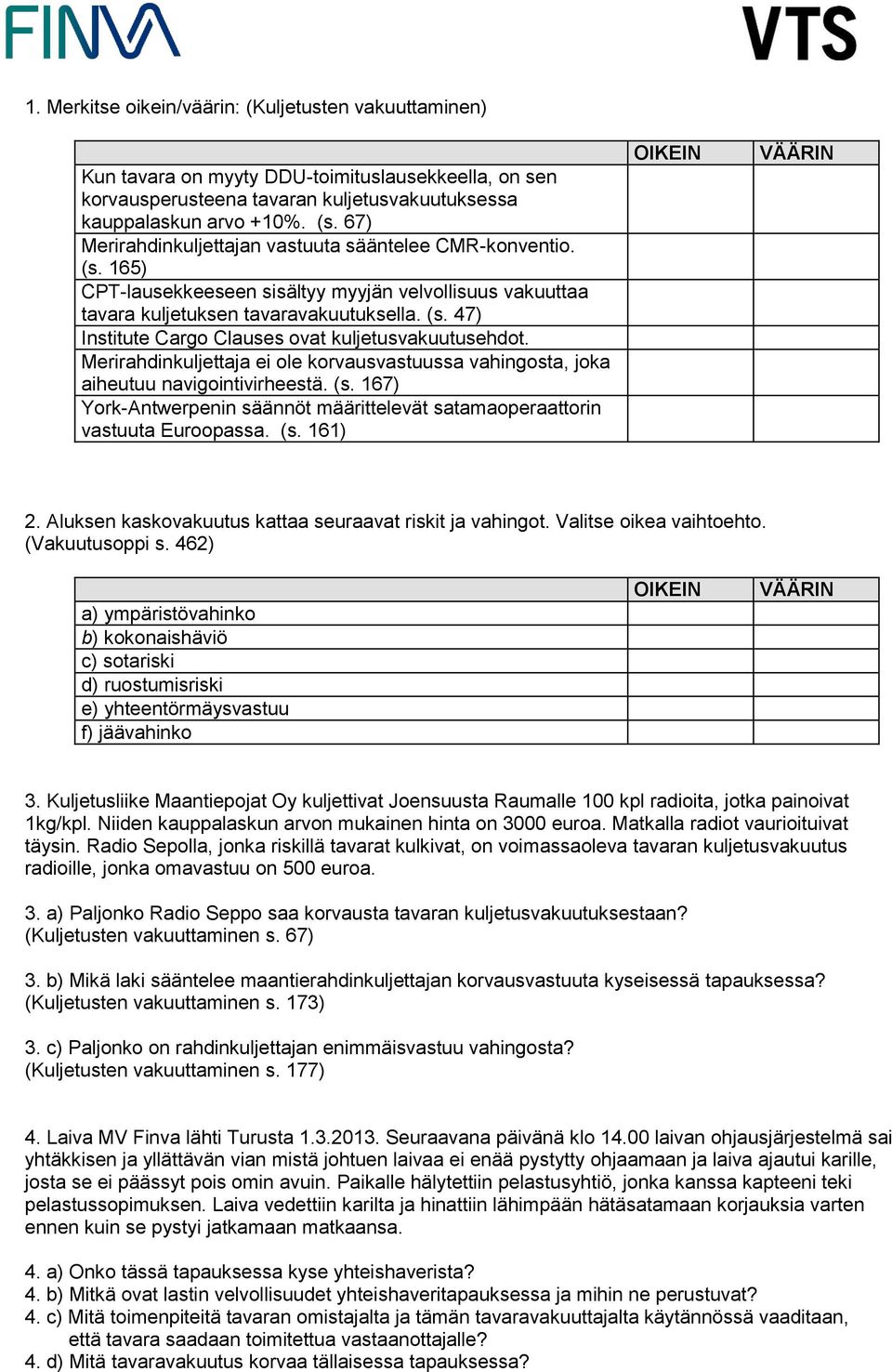 Merirahdinkuljettaja ei ole korvausvastuussa vahingosta, joka aiheutuu navigointivirheestä. (s. 167) York-Antwerpenin säännöt määrittelevät satamaoperaattorin vastuuta Euroopassa. (s. 161) 2.